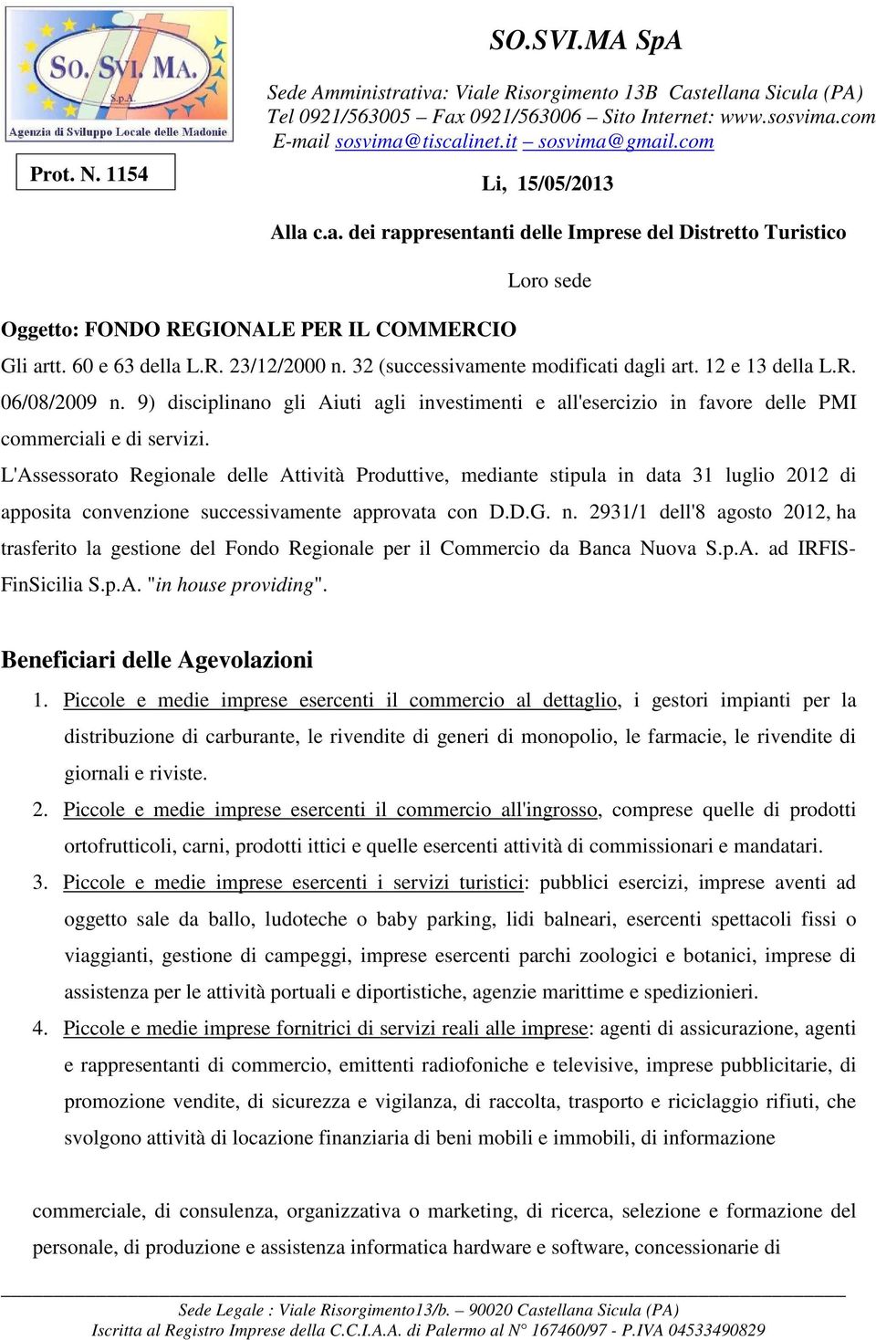 L'Assessorato Regionale delle Attività Produttive, mediante stipula in data 31 luglio 2012 di apposita convenzione successivamente approvata con D.D.G. n.