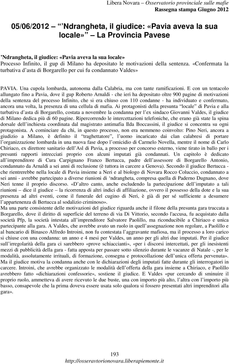 E con un tentacolo allungato fino a Pavia, dove il gup Roberto Arnaldi - che ieri ha depositato oltre 900 pagine di motivazioni della sentenza del processo Infinito, che si era chiuso con 110