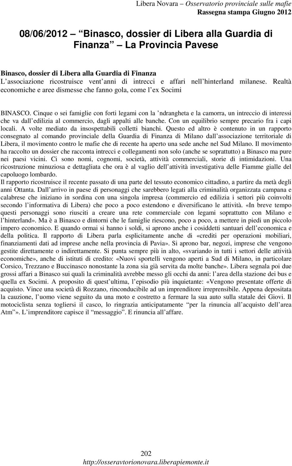 Cinque o sei famiglie con forti legami con la ndrangheta e la camorra, un intreccio di interessi che va dall edilizia al commercio, dagli appalti alle banche.