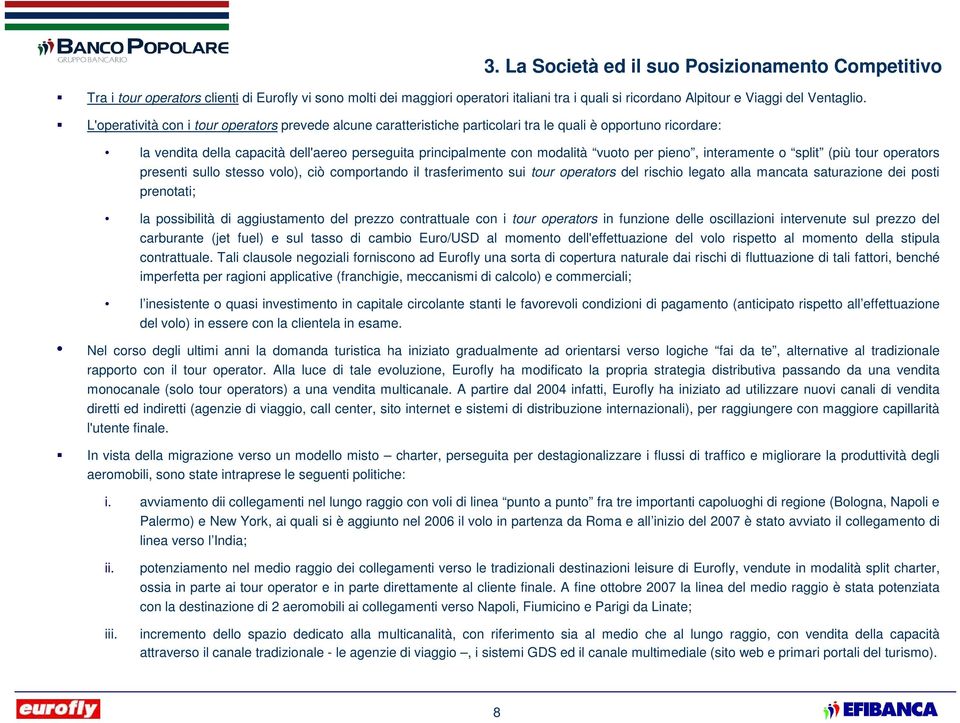 pieno, interamente o split (più tour operators presenti sullo stesso volo), ciò comportando il trasferimento sui tour operators del rischio legato alla mancata saturazione dei posti prenotati; la