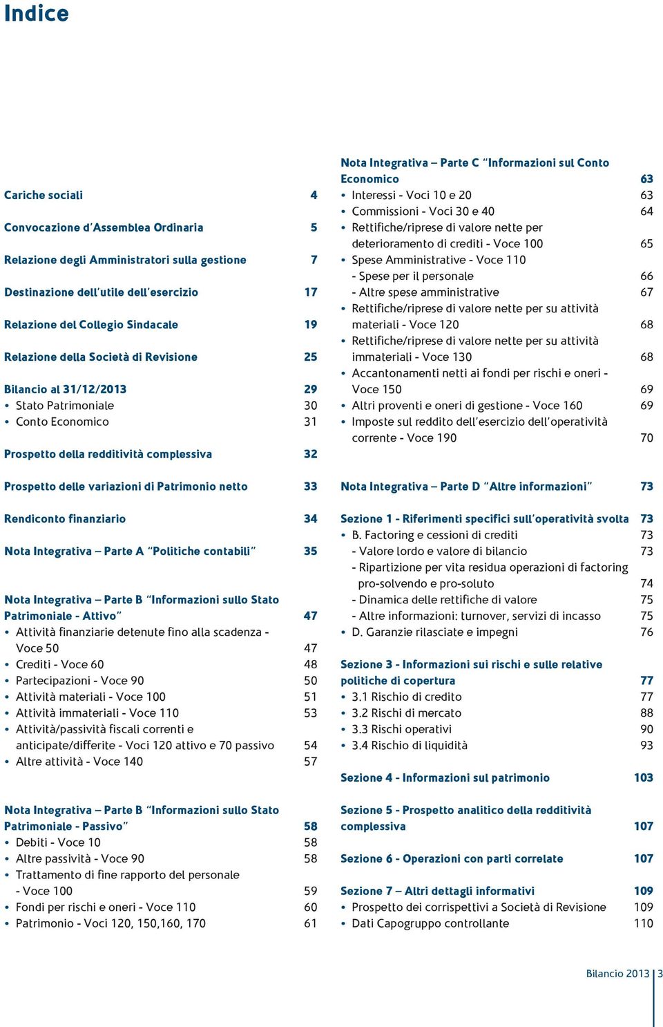 Rendiconto finanziario 34 Nota Integrativa Parte A Politiche contabili 35 Nota Integrativa Parte B Informazioni sullo Stato Patrimoniale - Attivo 47 Attività finanziarie detenute fino alla scadenza -