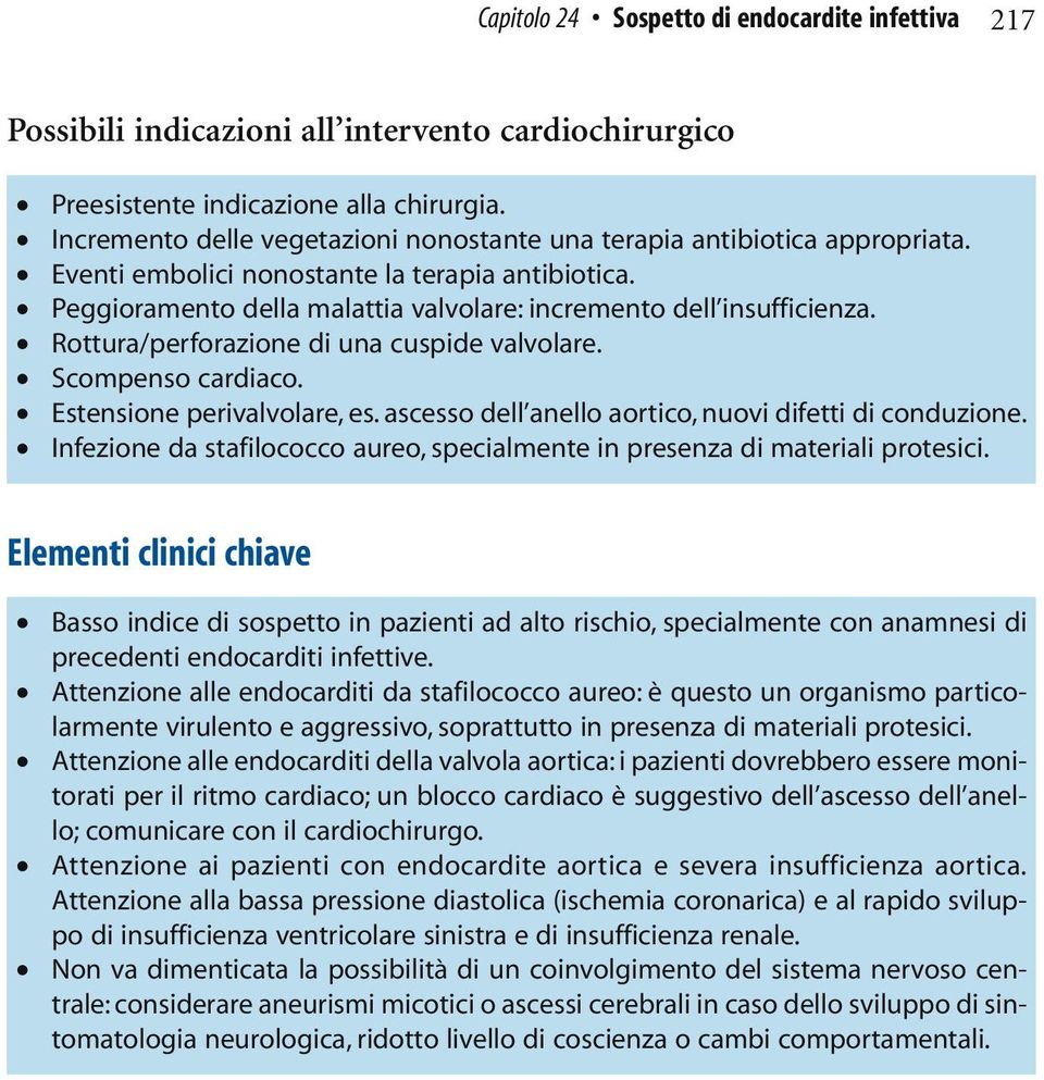 Estensione perivalvolare, es. ascesso dell anello aortico, nuovi difetti di conduzione. Infezione da stafilococco aureo, specialmente in presenza di materiali protesici.