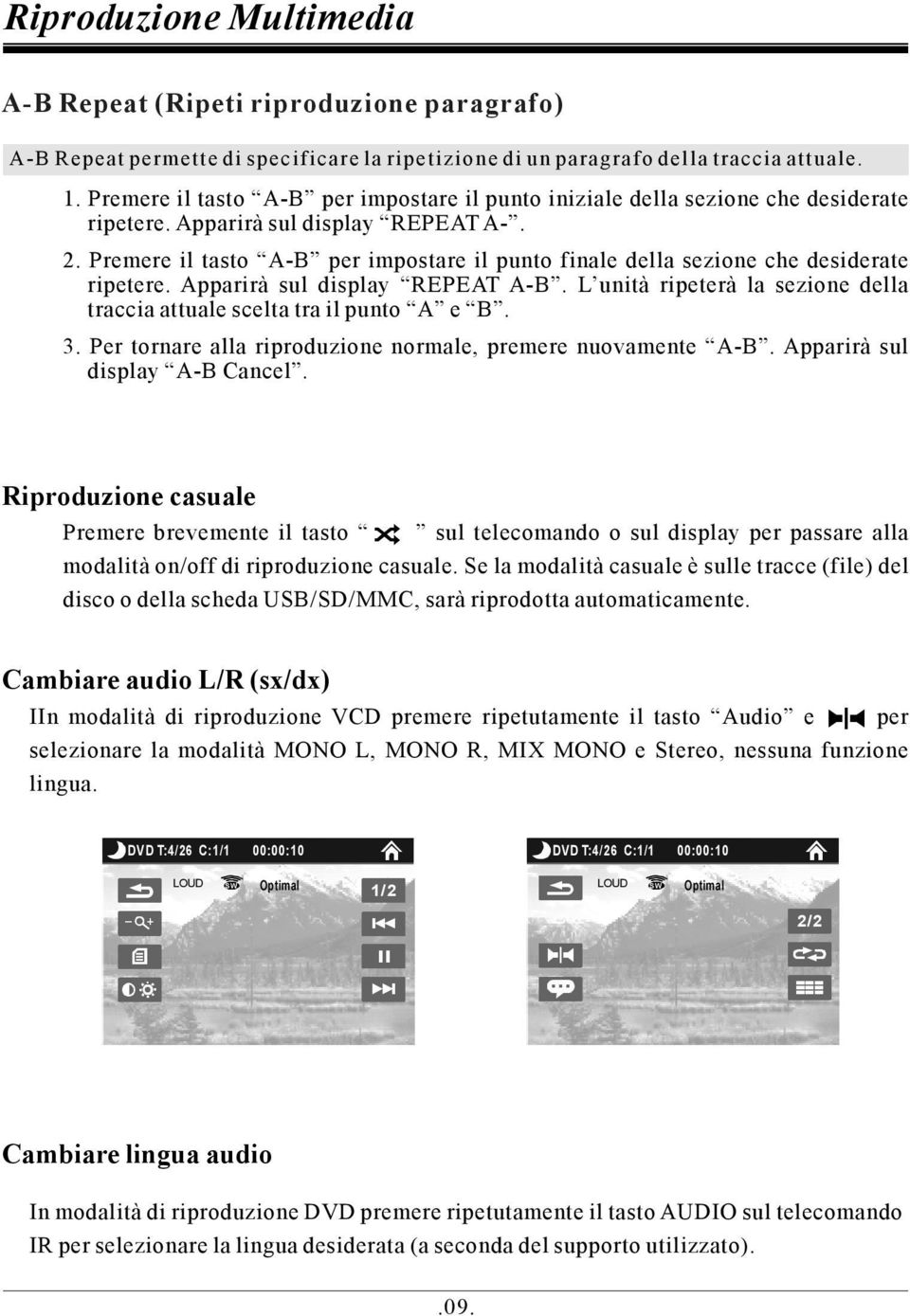 Premere il tasto A-B per impostare il punto finale della sezione che desiderate ripetere. Apparirà sul display REPEAT A-B. L unità ripeterà la sezione della traccia attuale scelta tra il punto A e B.