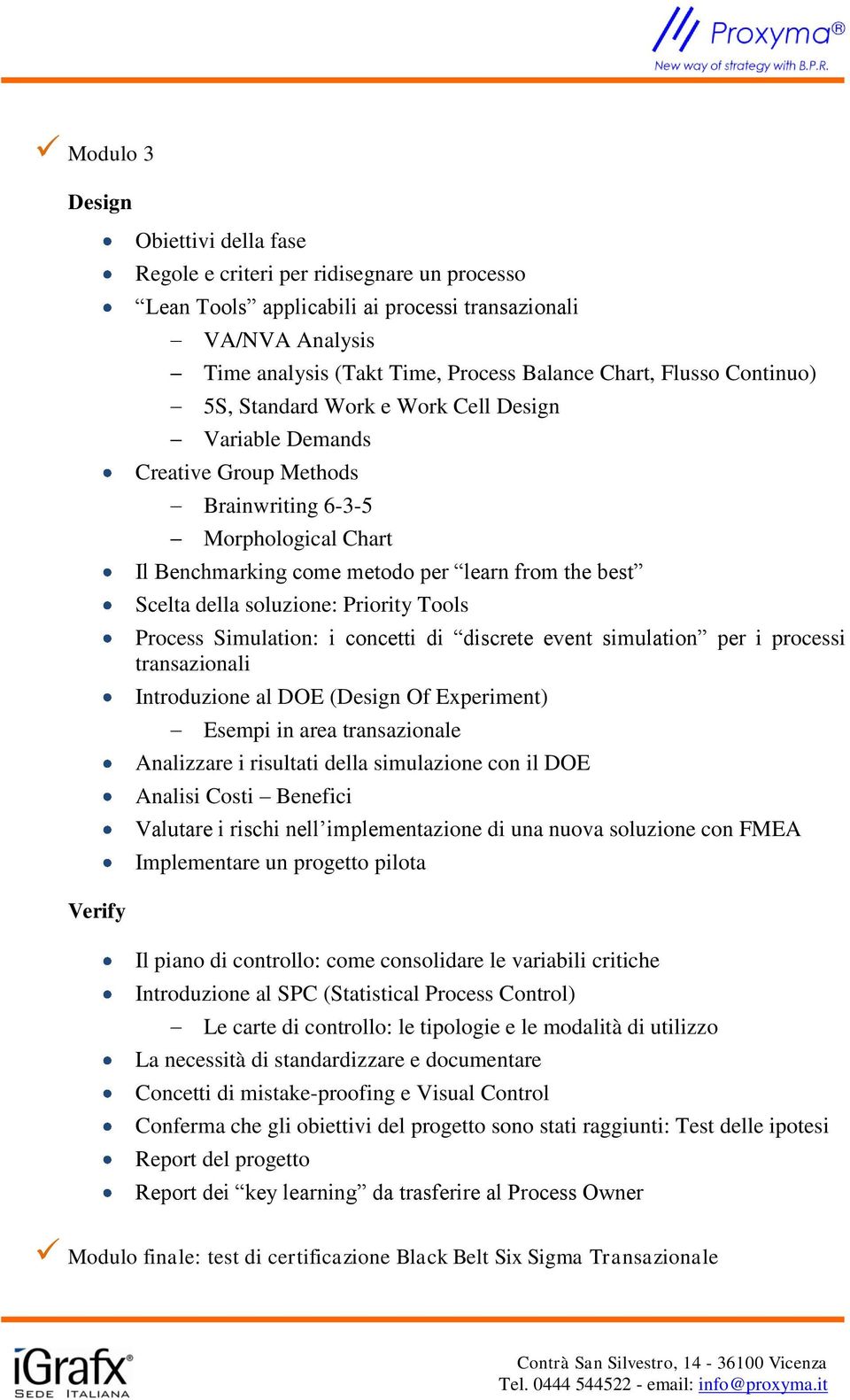 della soluzione: Priority Tools Process Simulation: i concetti di discrete event simulation per i processi transazionali Introduzione al DOE (Design Of Experiment) Esempi in area transazionale