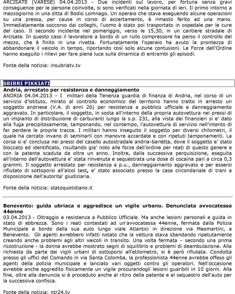 Immediatamente soccorso dai colleghi, l'uomo è stato poi trasportato in ospedale per le cure del caso. Il secondo incidente nel pomeriggio, verso le 15,30, in un cantiere stradale di Arcisate.