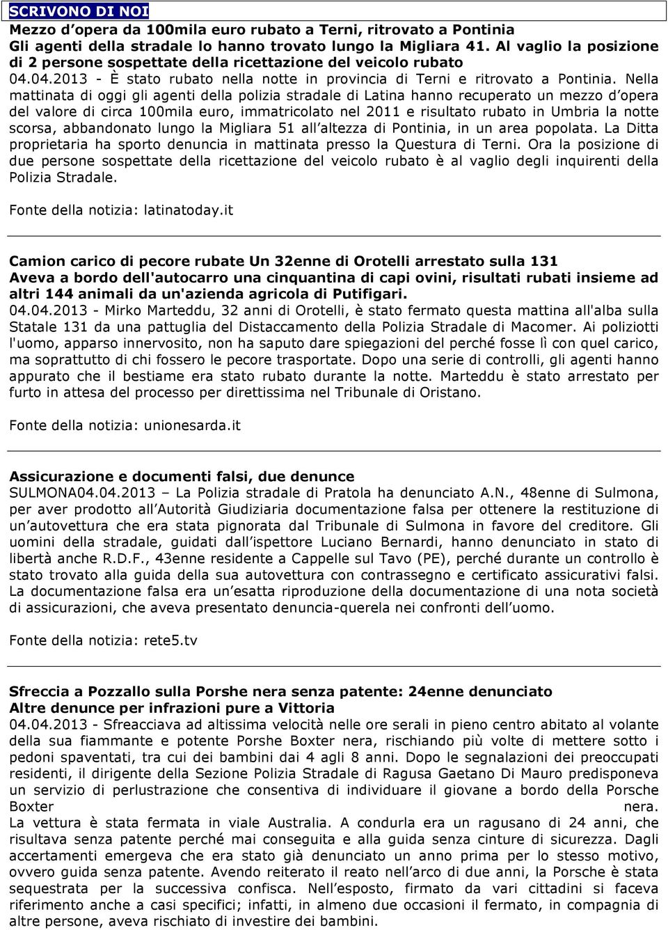 Nella mattinata di oggi gli agenti della polizia stradale di Latina hanno recuperato un mezzo d opera del valore di circa 100mila euro, immatricolato nel 2011 e risultato rubato in Umbria la notte