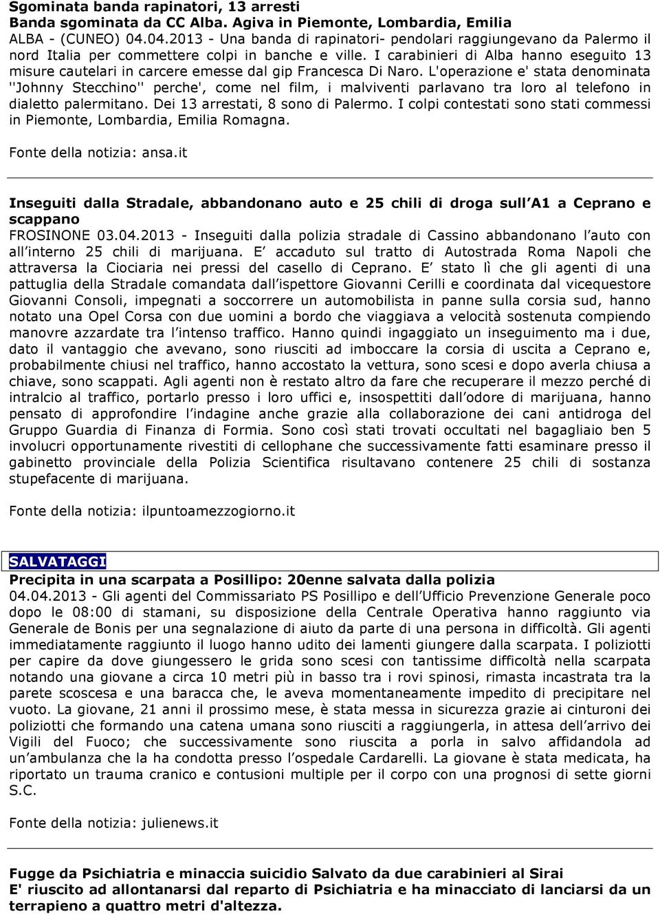 I carabinieri di Alba hanno eseguito 13 misure cautelari in carcere emesse dal gip Francesca Di Naro.