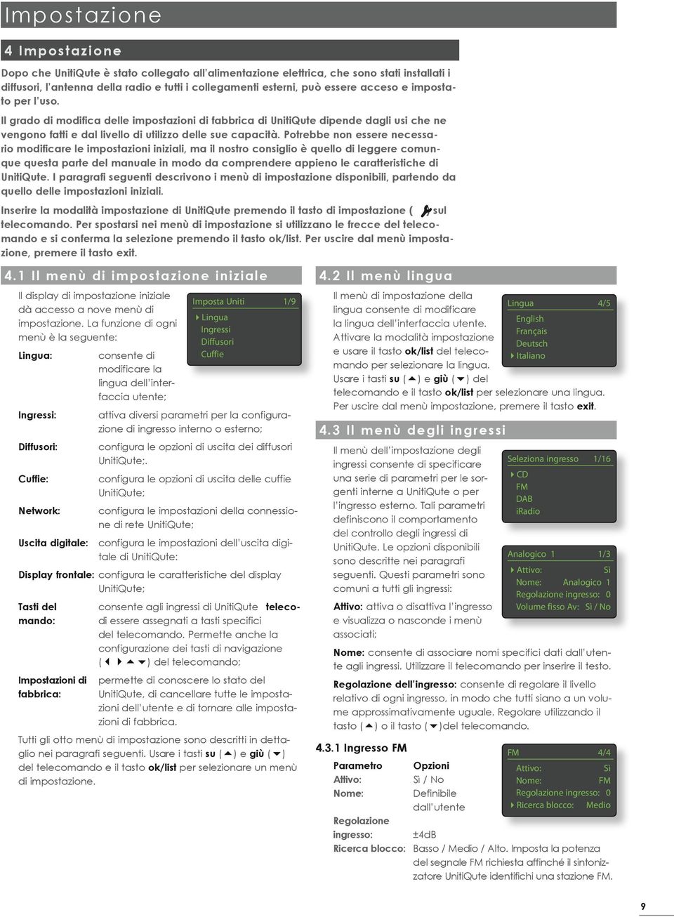 Potrebbe non essere necessario modificare le impostazioni iniziali, ma il nostro consiglio è quello di leggere comunque questa parte del manuale in modo da comprendere appieno le caratteristiche di