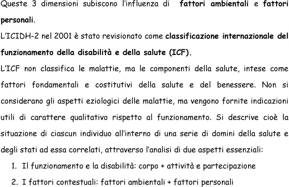 L ICF non classifica le malattie, ma le componenti della salute, intese come fattori fondamentali e costitutivi della salute e del benessere.