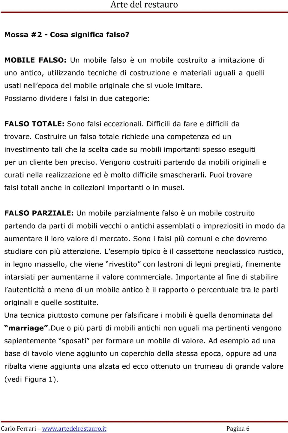 imitare. Possiamo dividere i falsi in due categorie: FALSO TOTALE: Sono falsi eccezionali. Difficili da fare e difficili da trovare.