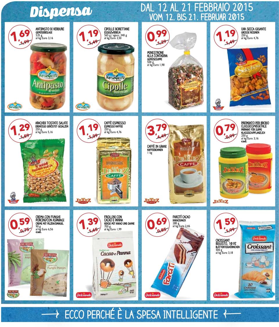 340 g Euro 3,50 0, 1,29 1, 19 1,49 UVA SECCA GIGANTE GROSSE ROSINEN 250 g Euro 4,76 MINESTRONE ALLA CONTADINA GEMÜSESUPPE 500 g Euro 1,98 1, 29 1,59 ARACHIDI TOSTATE SALATE ERDNÜSSE GERÖSTET GESALZEN