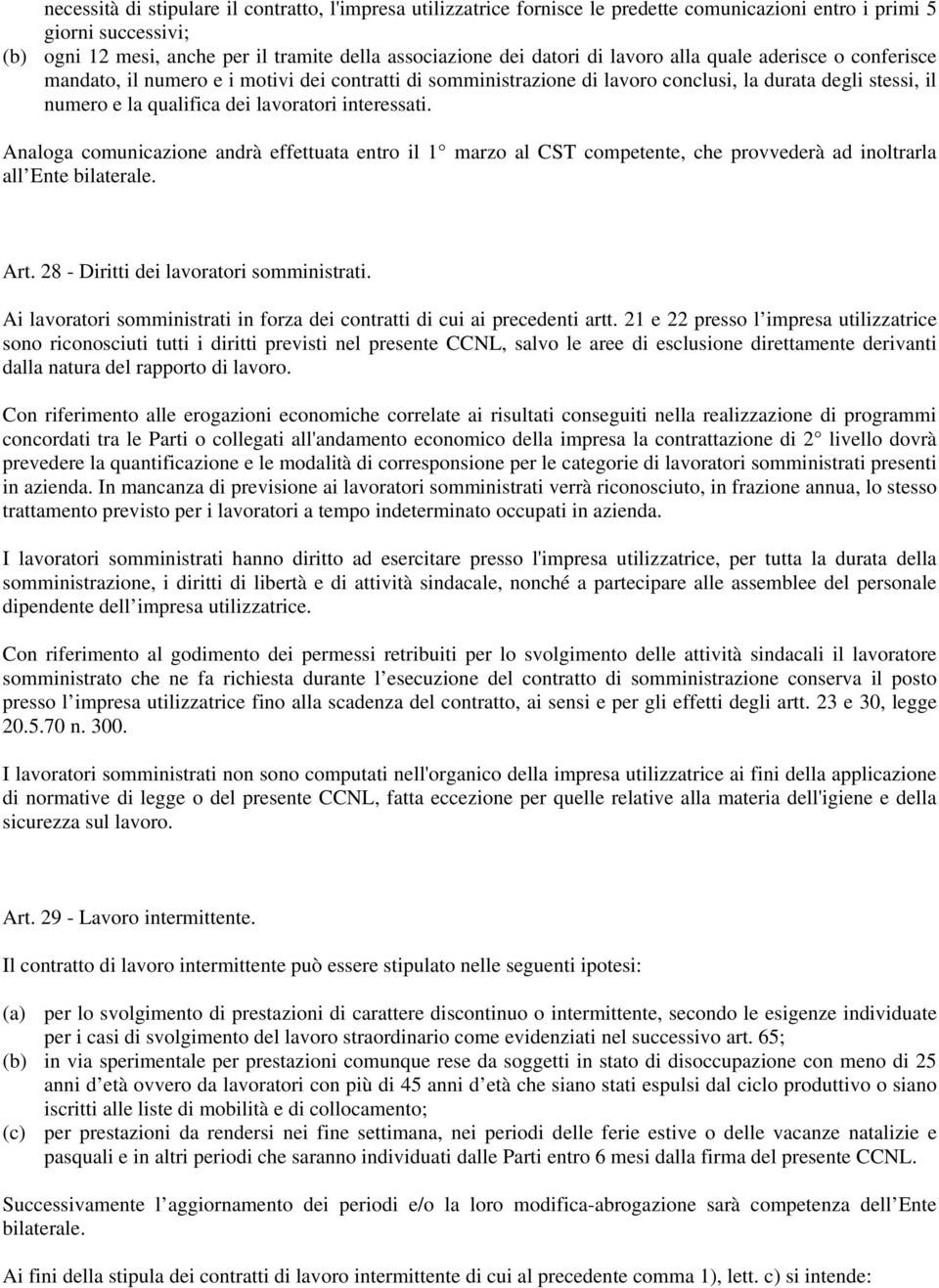 interessati. Analoga comunicazione andrà effettuata entro il 1 marzo al CST competente, che provvederà ad inoltrarla all Ente bilaterale. Art. 28 - Diritti dei lavoratori somministrati.