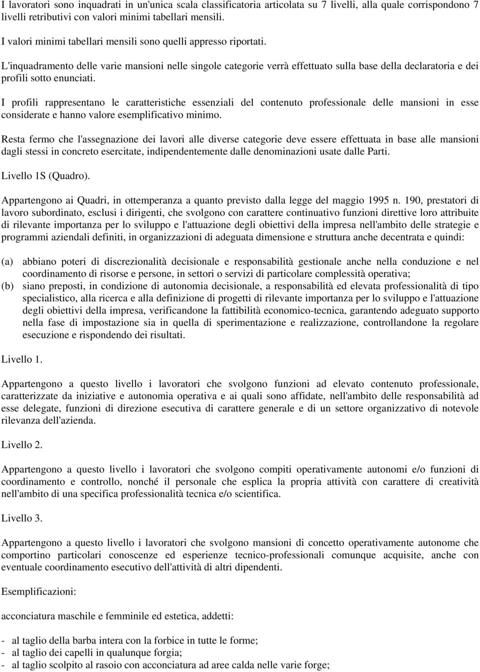 L'inquadramento delle varie mansioni nelle singole categorie verrà effettuato sulla base della declaratoria e dei profili sotto enunciati.