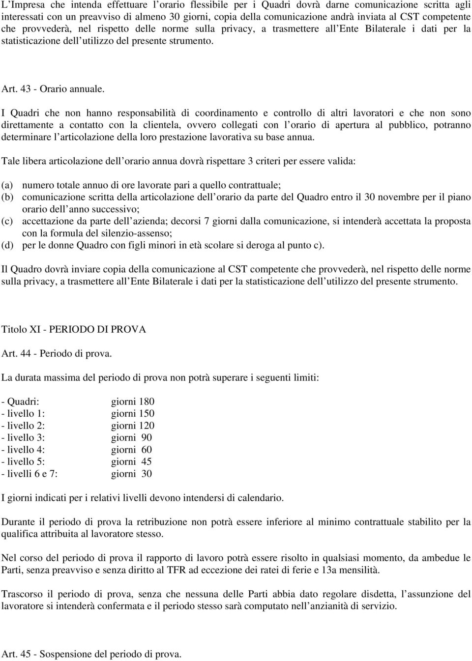 I Quadri che non hanno responsabilità di coordinamento e controllo di altri lavoratori e che non sono direttamente a contatto con la clientela, ovvero collegati con l orario di apertura al pubblico,