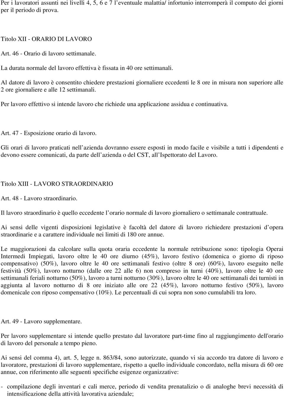 Al datore di lavoro è consentito chiedere prestazioni giornaliere eccedenti le 8 ore in misura non superiore alle 2 ore giornaliere e alle 12 settimanali.