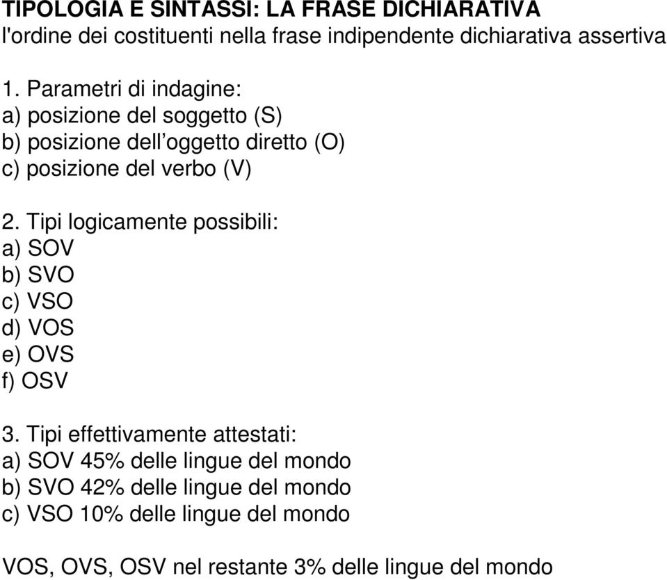 Tipi logicamente possibili: a) SOV b) SVO c) VSO d) VOS e) OVS f) OSV 3.