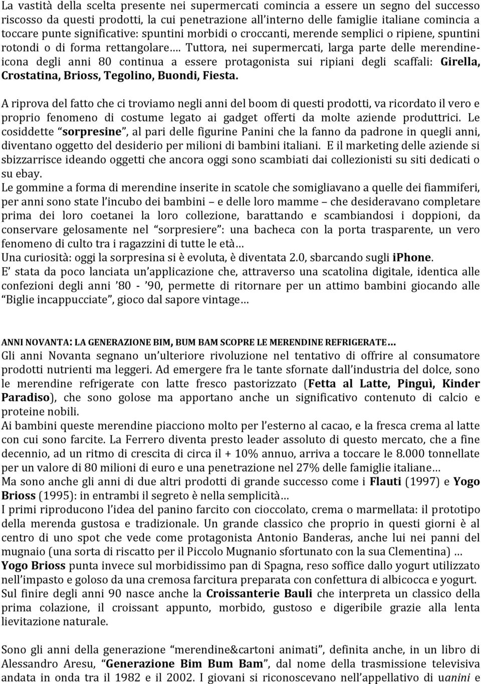 Tuttora, nei supermercati, larga parte delle merendineicona degli anni 80 continua a essere protagonista sui ripiani degli scaffali: Girella, Crostatina, Brioss, Tegolino, Buondi, Fiesta.