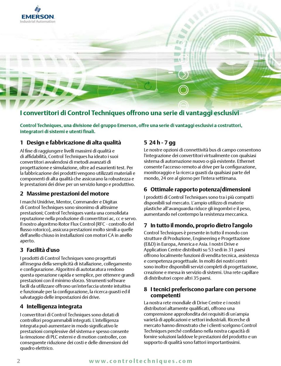 1 Design e fabbricazione di alta qualità Al fine di raggiungere livelli massimi di qualità e di affidabilità, Control Techniques ha ideato i suoi convertitori avvalendosi di metodi avanzati di