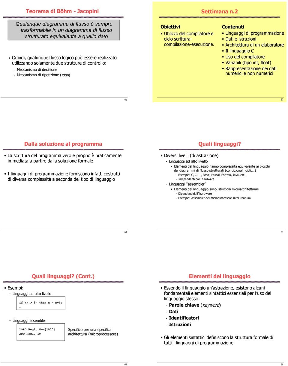 strutture di controllo: - Meccanismo di decisione - Meccanismo di ripetizione (loop) Obiettivi Utilizzo del compilatore e ciclo scritturacompilazione-esecuzione.