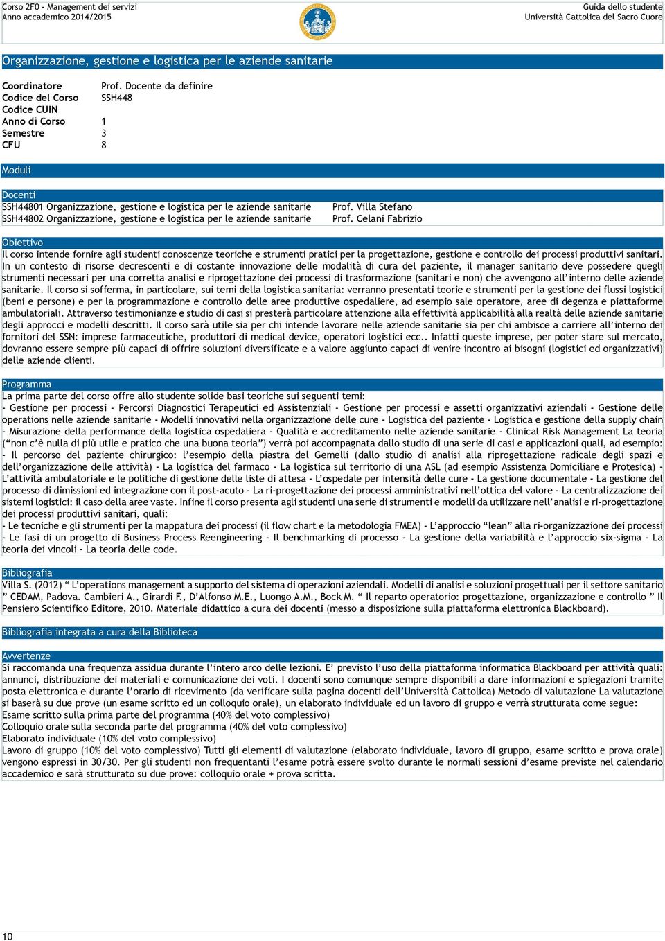 Celani Fabrizio Il corso intende fornire agli studenti conoscenze teoriche e strumenti pratici per la progettazione, gestione e controllo dei processi produttivi sanitari.