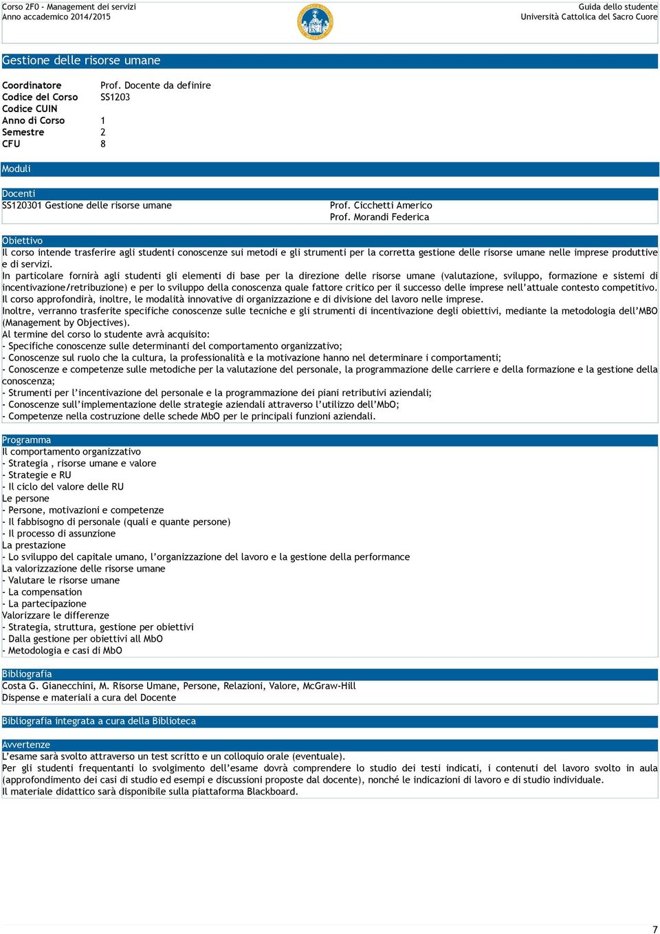 In particolare fornirà agli studenti gli elementi di base per la direzione delle risorse umane (valutazione, sviluppo, formazione e sistemi di incentivazione/retribuzione) e per lo sviluppo della