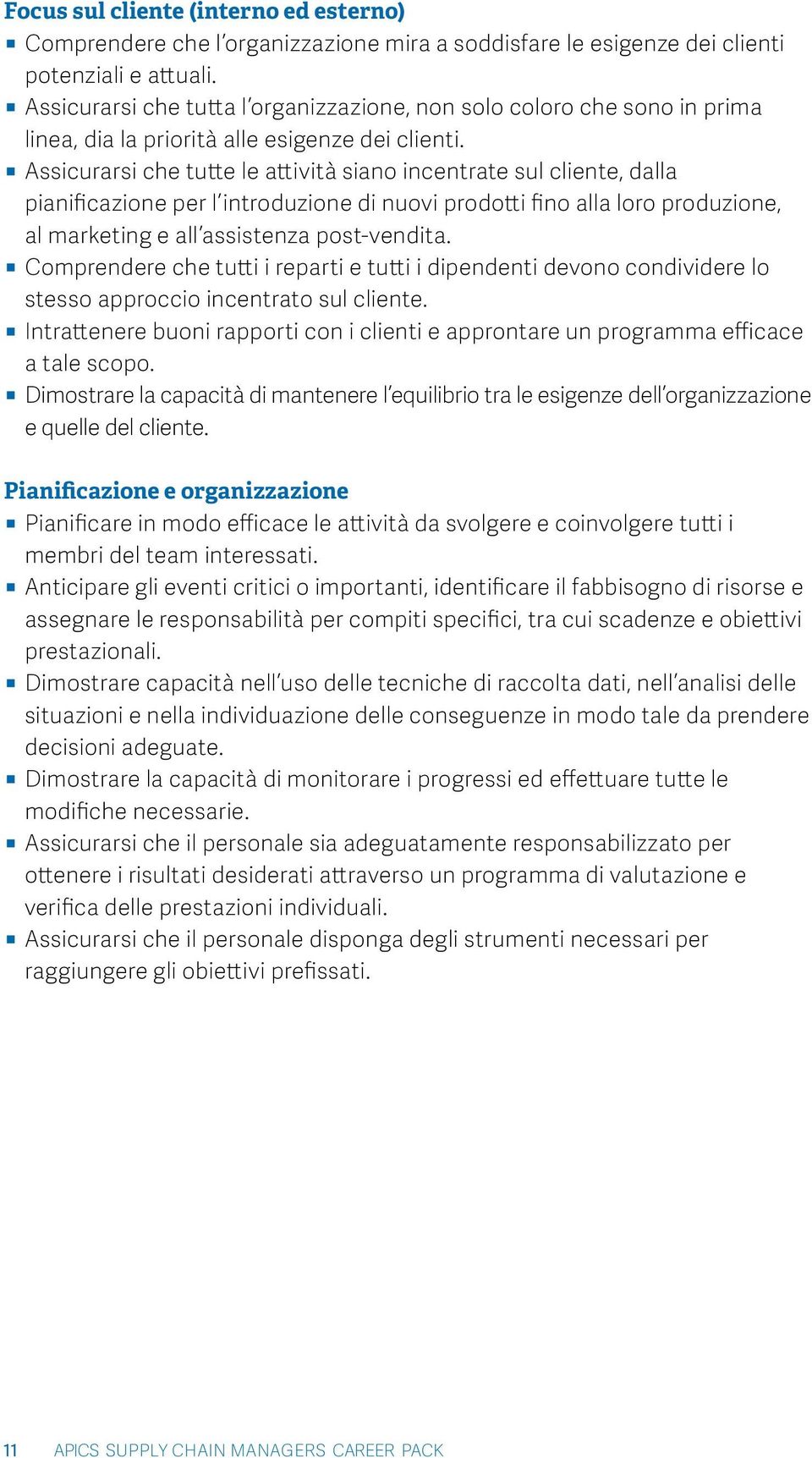 Assicurarsi che tutte le attività siano incentrate sul cliente, dalla pianificazione per l introduzione di nuovi prodotti fino alla loro produzione, al marketing e all assistenza post-vendita.