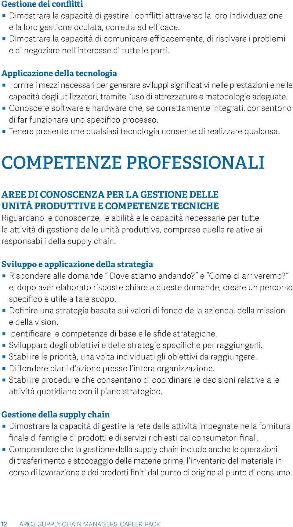 Applicazione della tecnologia Fornire i mezzi necessari per generare sviluppi significativi nelle prestazioni e nelle capacità degli utilizzatori, tramite l uso di attrezzature e metodologie adeguate.