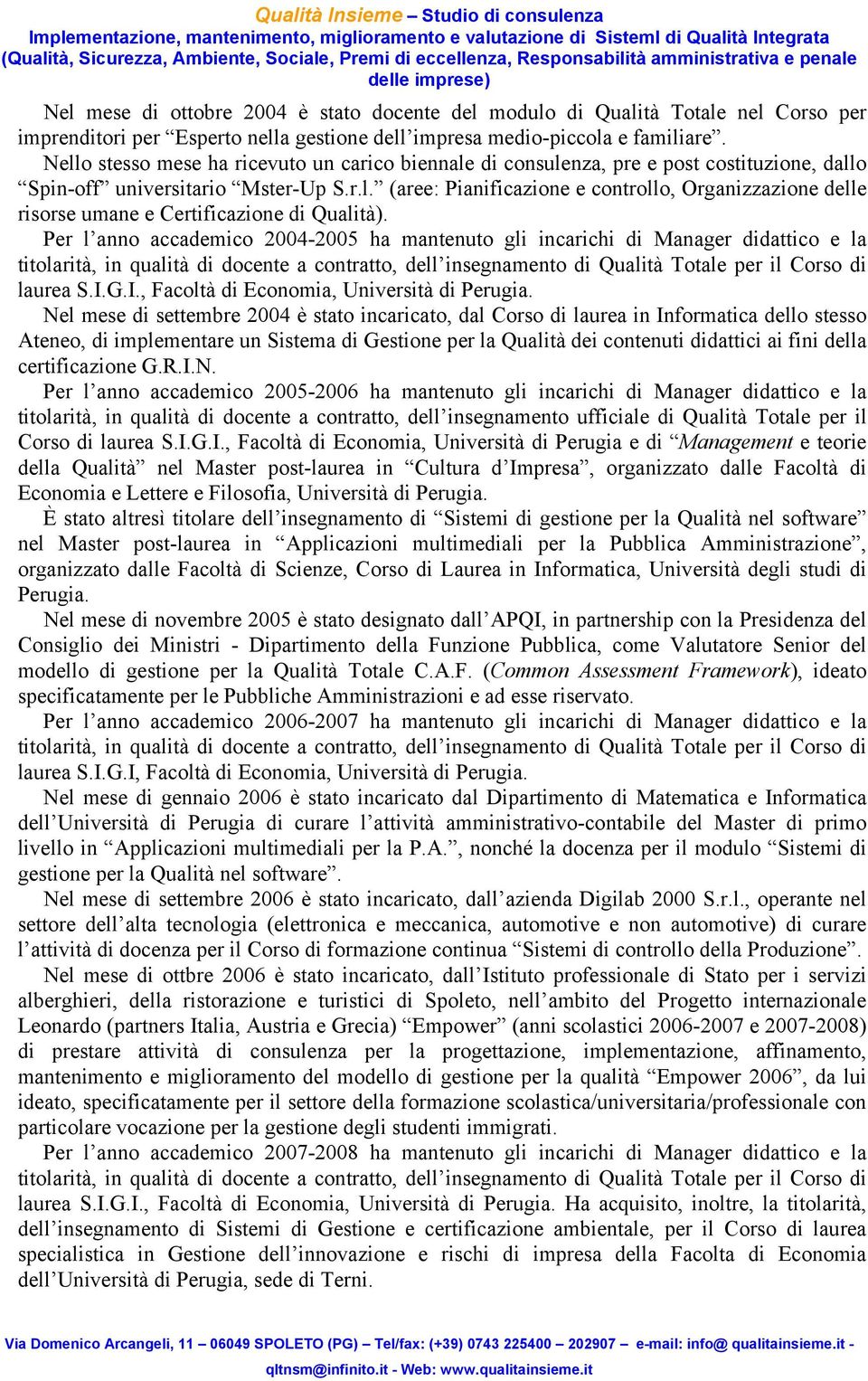 Per l anno accademico 2004-2005 ha mantenuto gli incarichi di Manager didattico e la titolarità, in qualità di docente a contratto, dell insegnamento di Qualità Totale per il Corso di laurea S.I.