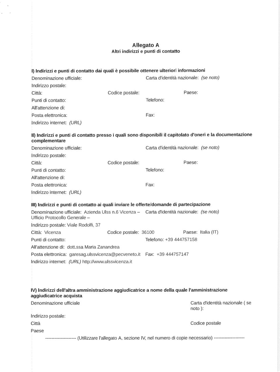 L) Il) Indirizzi e punti di contatto presso i quali sono disponibili il capitolato doneri e la documentazione complementare Denominazione ufficiale: Carta d identità nazionale: (se noto) Indirizzo