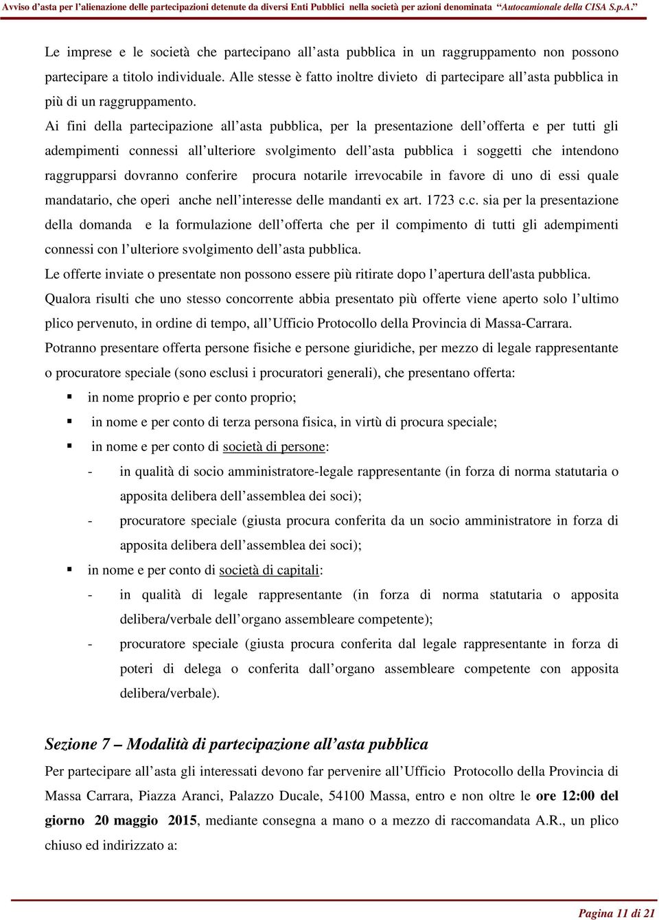 Ai fini della partecipazione all asta pubblica, per la presentazione dell offerta e per tutti gli adempimenti connessi all ulteriore svolgimento dell asta pubblica i soggetti che intendono