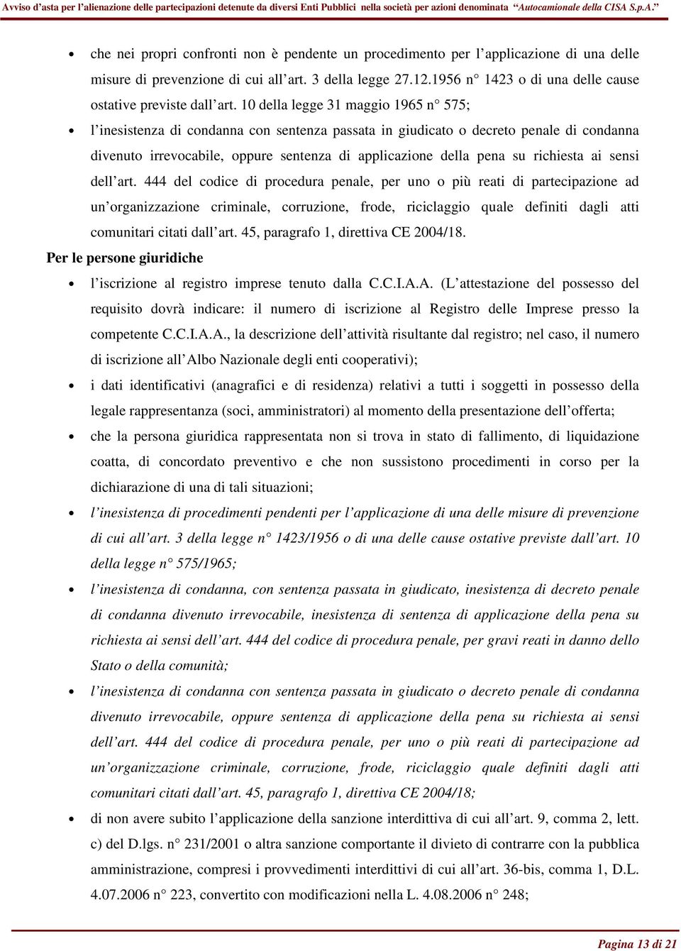 10 della legge 31 maggio 1965 n 575; l inesistenza di condanna con sentenza passata in giudicato o decreto penale di condanna divenuto irrevocabile, oppure sentenza di applicazione della pena su