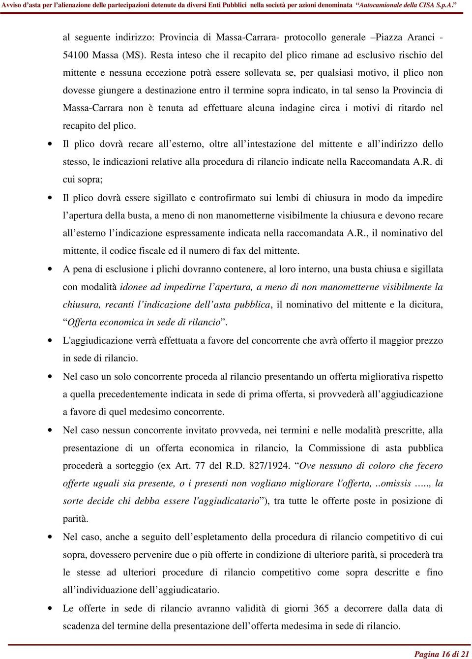 il termine sopra indicato, in tal senso la Provincia di Massa-Carrara non è tenuta ad effettuare alcuna indagine circa i motivi di ritardo nel recapito del plico.