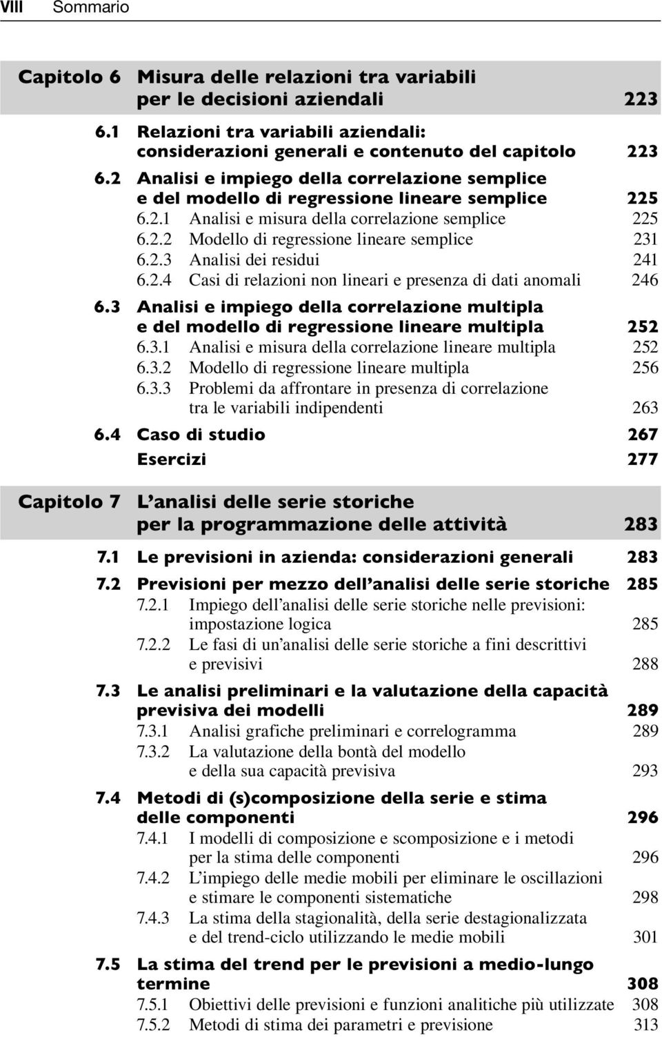 2.3 Analisi dei residui 241 6.2.4 Casi di relazioni non lineari e presenza di dati anomali 246 6.3 Analisi e impiego della correlazione multipla e del modello di regressione lineare multipla 252 6.3.1 Analisi e misura della correlazione lineare multipla 252 6.