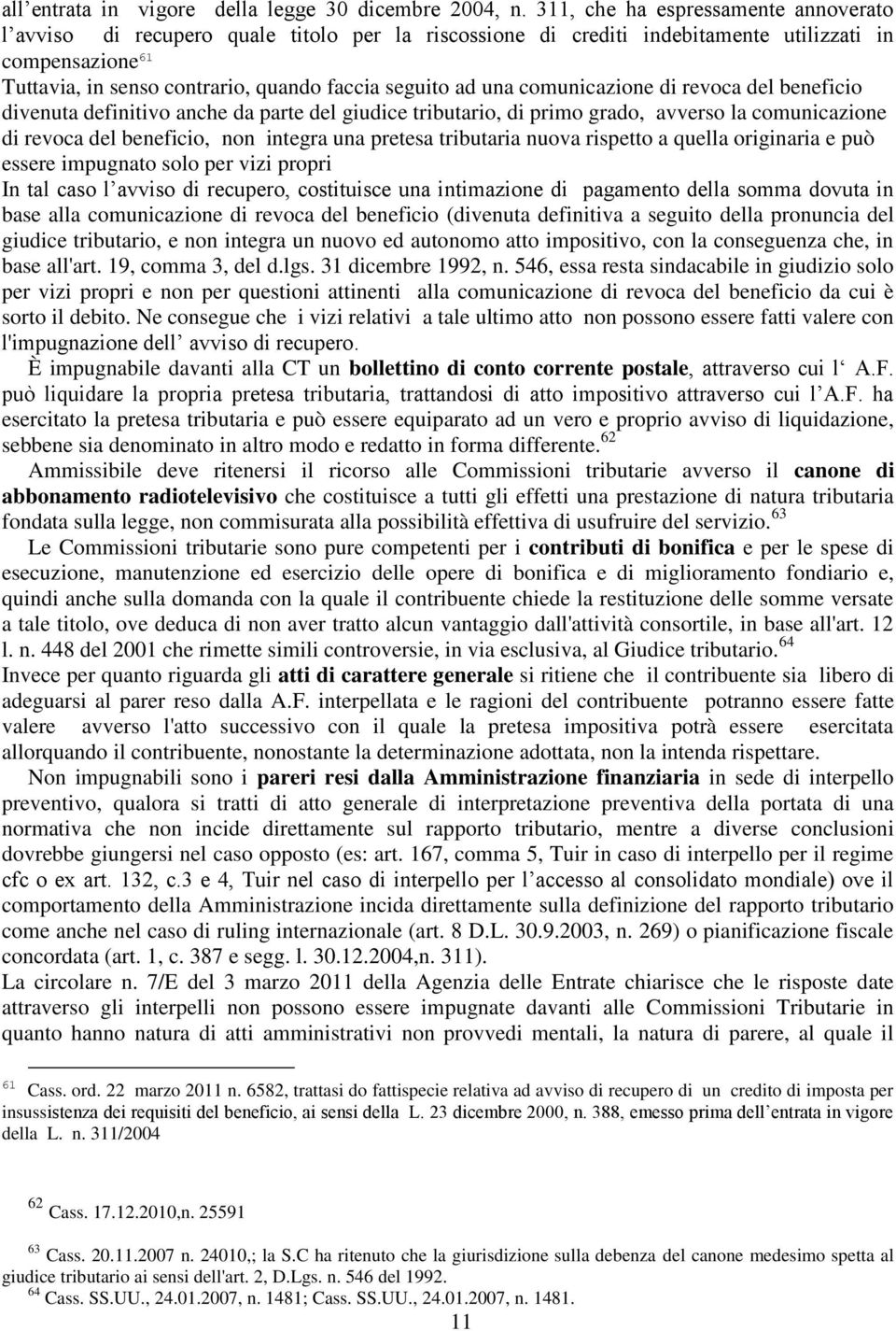 ad una comunicazione di revoca del beneficio divenuta definitivo anche da parte del giudice tributario, di primo grado, avverso la comunicazione di revoca del beneficio, non integra una pretesa