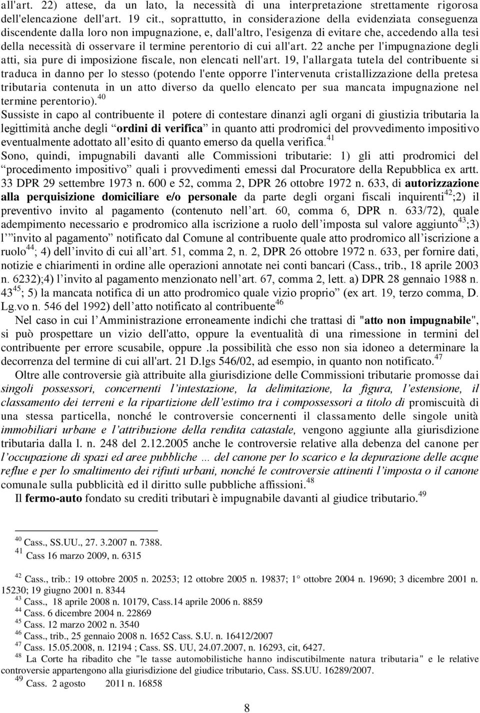 termine perentorio di cui all'art. 22 anche per l'impugnazione degli atti, sia pure di imposizione fiscale, non elencati nell'art.