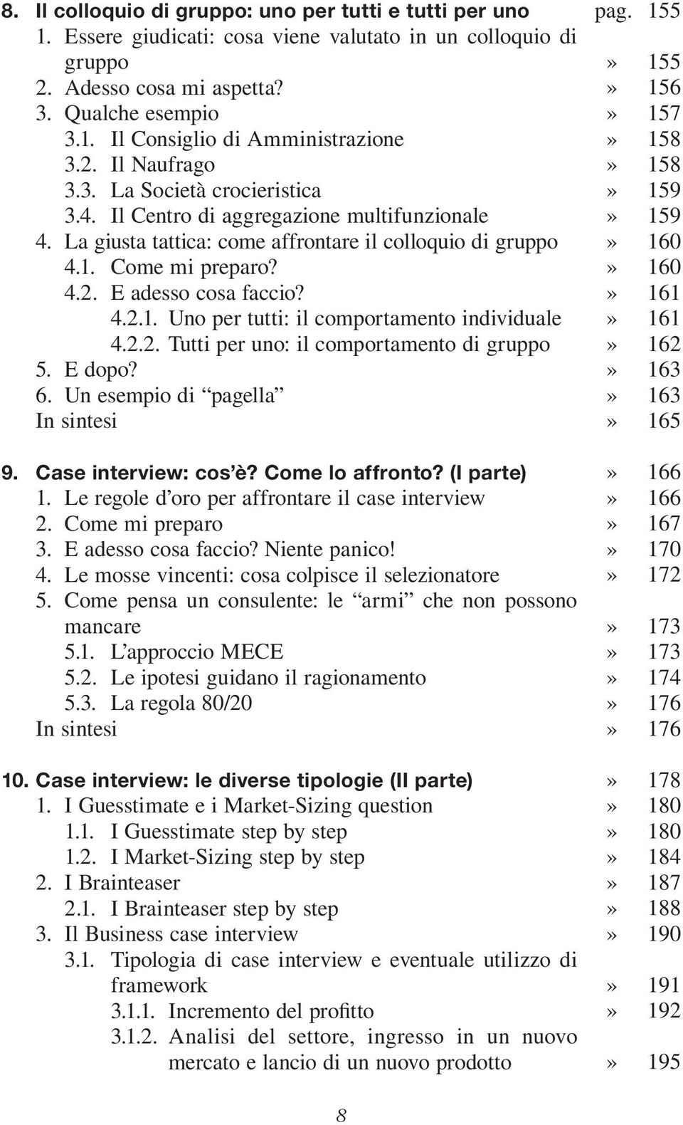 4.2.1. Uno per tutti: il comportamento individuale 4.2.2. Tutti per uno: il comportamento di gruppo 5. E dopo? 6. Un esempio di pagella 9. Case interview: cos è? Come lo affronto? (I parte) 1.