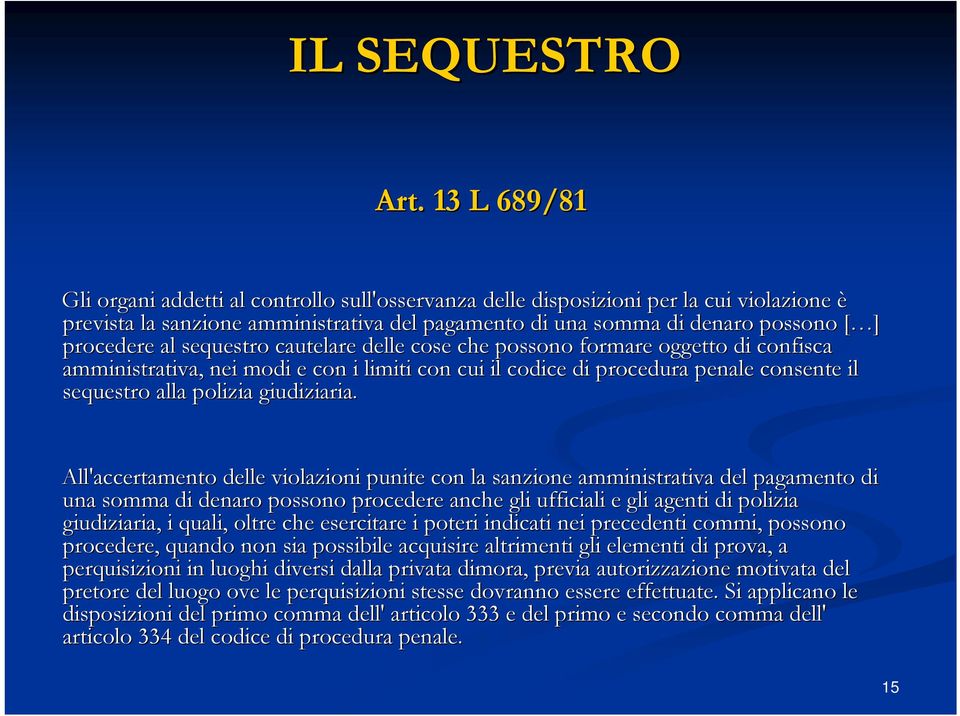 al sequestro cautelare delle cose che possono formare oggetto di confisca amministrativa, nei modi e con i limiti con cui il codice di procedura penale consente il sequestro alla polizia giudiziaria.