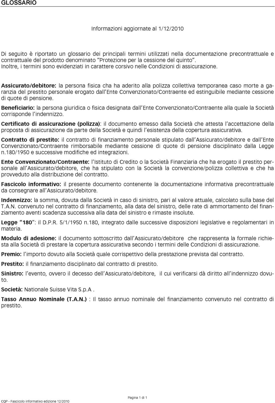 Assicurato/debitore: la persona fisica cha ha aderito alla polizza collettiva temporanea caso morte a garanzia del prestito personale erogato dall Ente Convenzionato/Contraente ed estinguibile