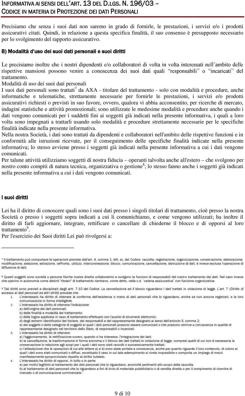 Quindi, in relazione a questa specifica finalità, il suo consenso è presupposto necessario per lo svolgimento del rapporto assicurativo.