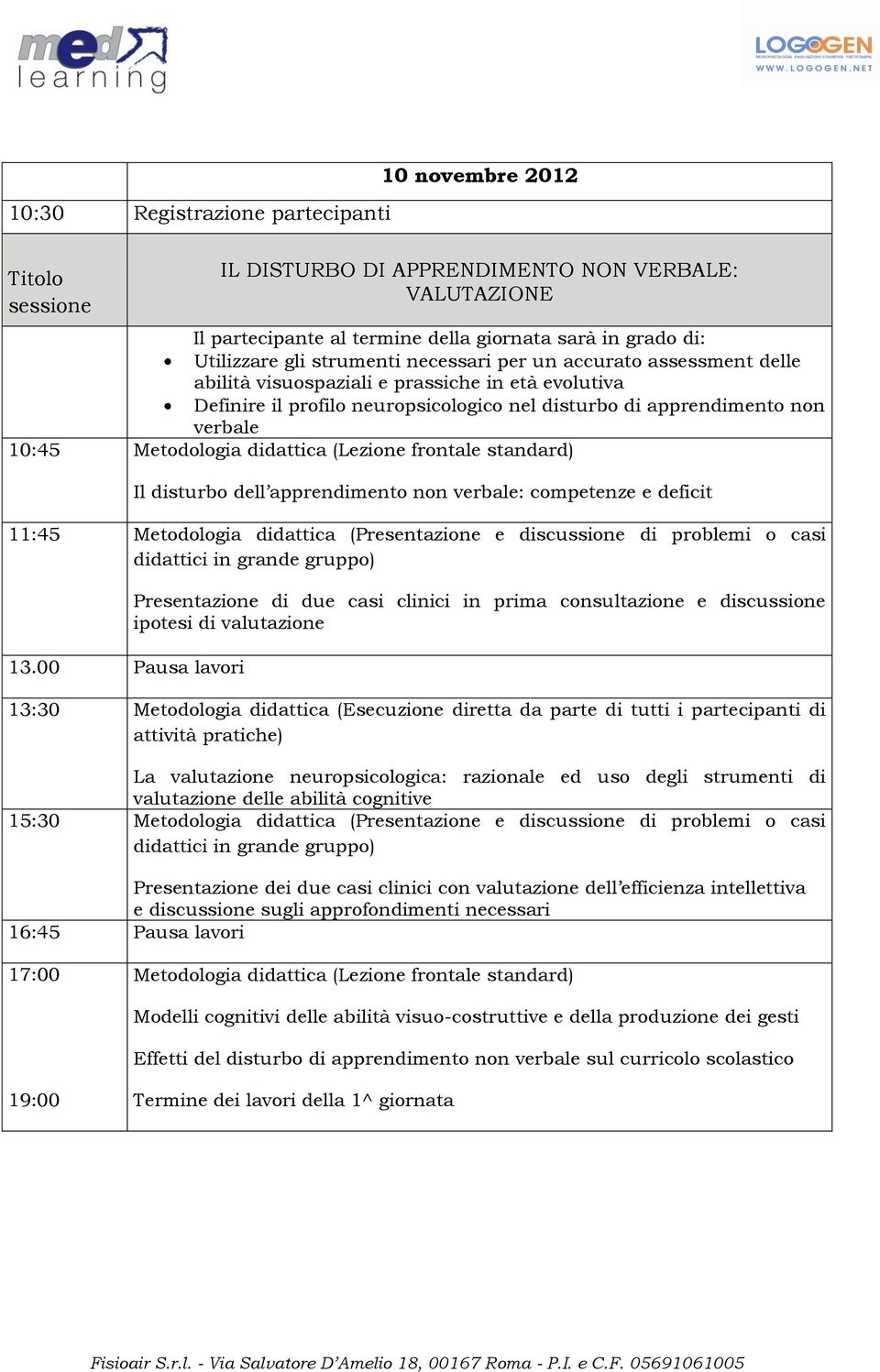 Metodologia didattica (Lezione frontale standard) Il disturbo dell apprendimento non verbale: competenze e deficit 11:45 Metodologia didattica (Presentazione e discussione di problemi o casi