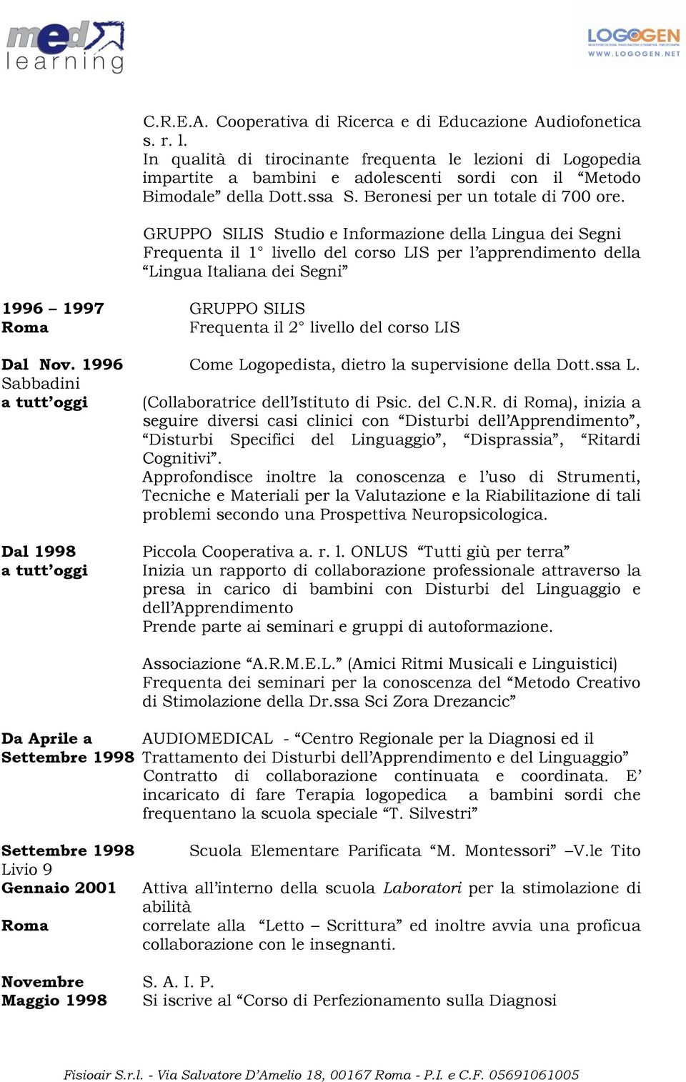 GRUPPO SILIS Studio e Informazione della Lingua dei Segni Frequenta il 1 livello del corso LIS per l apprendimento della Lingua Italiana dei Segni 1996 1997 GRUPPO SILIS Frequenta il 2 livello del