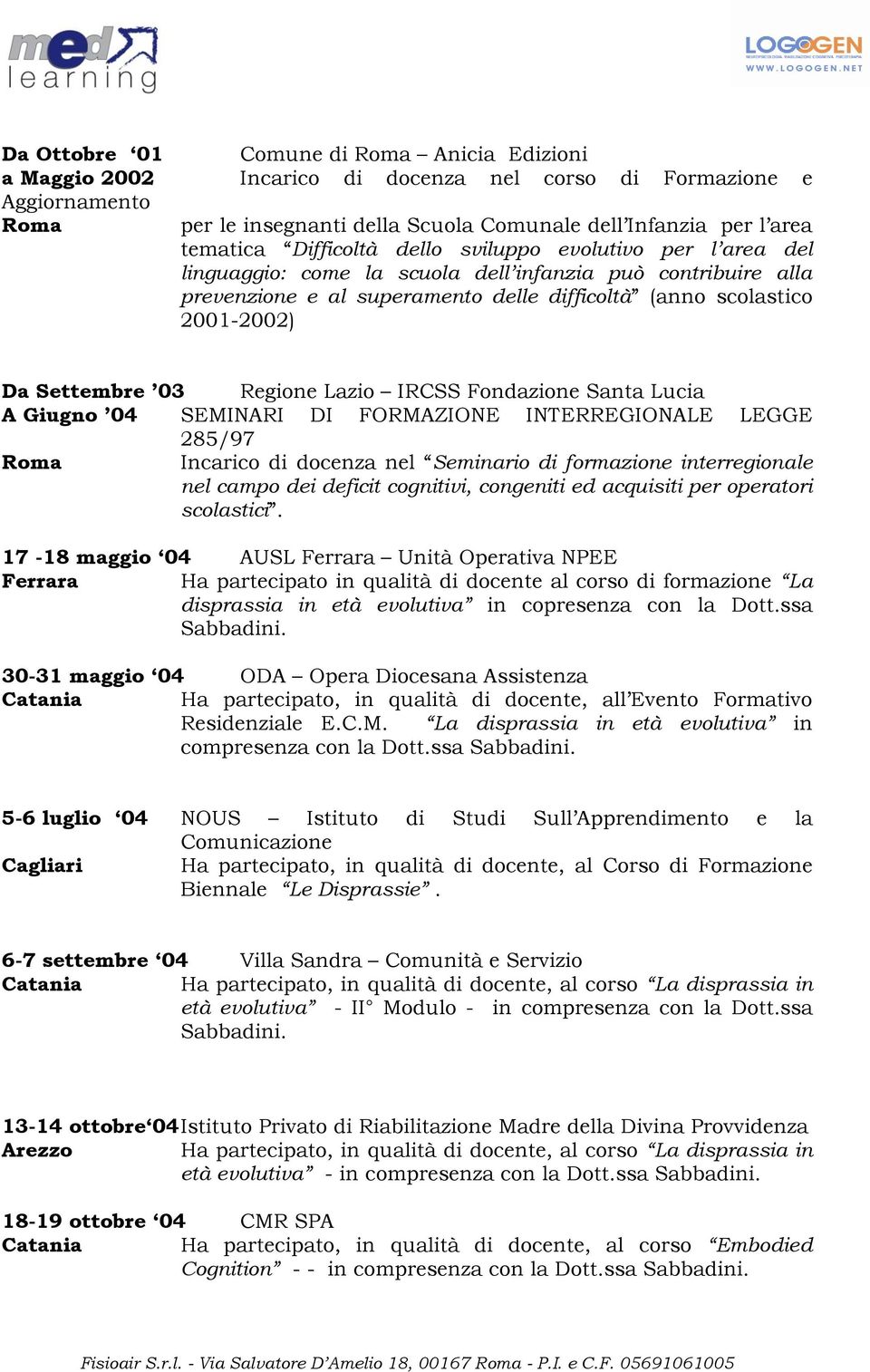 Lazio IRCSS Fondazione Santa Lucia A Giugno 04 SEMINARI DI FORMAZIONE INTERREGIONALE LEGGE 285/97 Incarico di docenza nel Seminario di formazione interregionale nel campo dei deficit cognitivi,