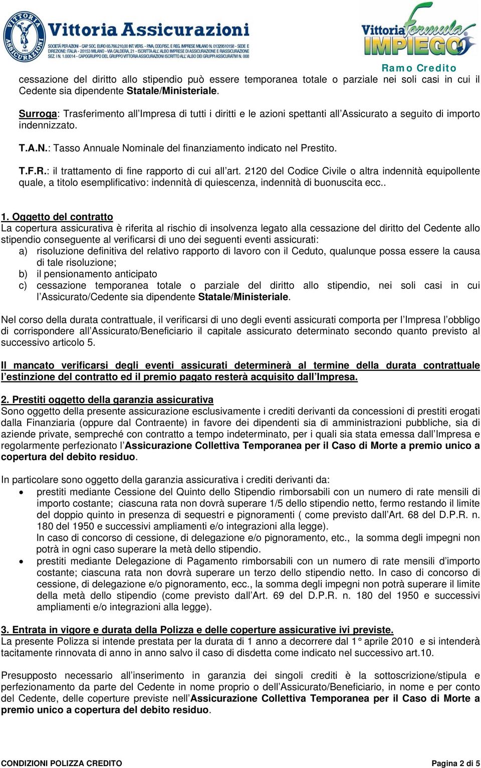 R.: il trattamento di fine rapporto di cui all art. 2120 del Codice Civile o altra indennità equipollente quale, a titolo esemplificativo: indennità di quiescenza, indennità di buonuscita ecc.. 1.