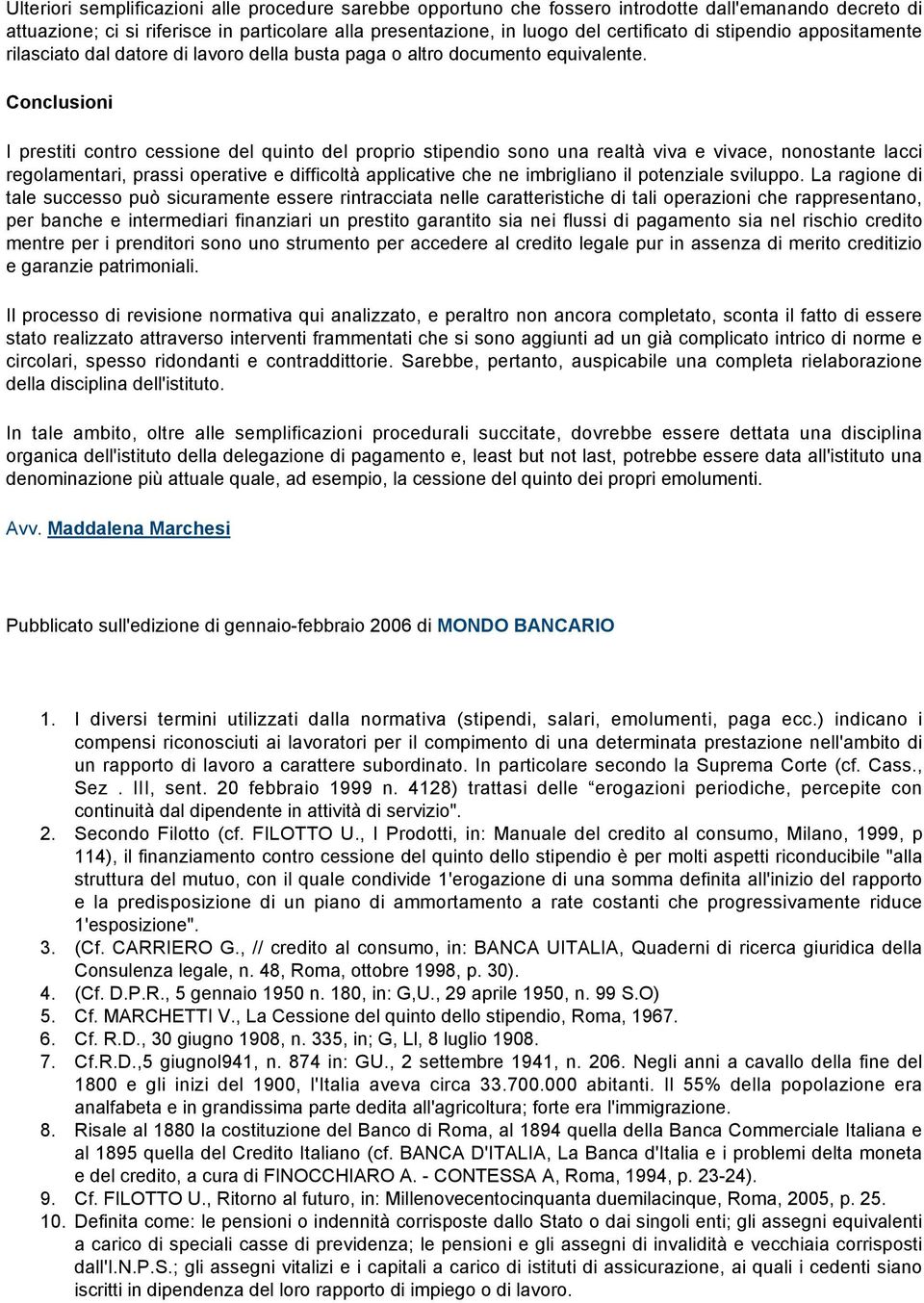 Conclusioni I prestiti contro cessione del quinto del proprio stipendio sono una realtà viva e vivace, nonostante lacci regolamentari, prassi operative e difficoltà applicative che ne imbrigliano il