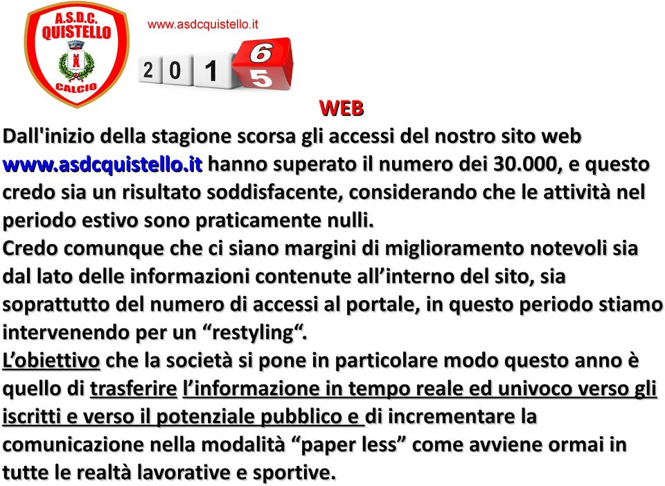 Credo comunque che ci siano margini di miglioramento notevoli sia dal lato delle informazioni contenute all interno del sito, sia soprattutto del numero di accessi al portale, in questo periodo