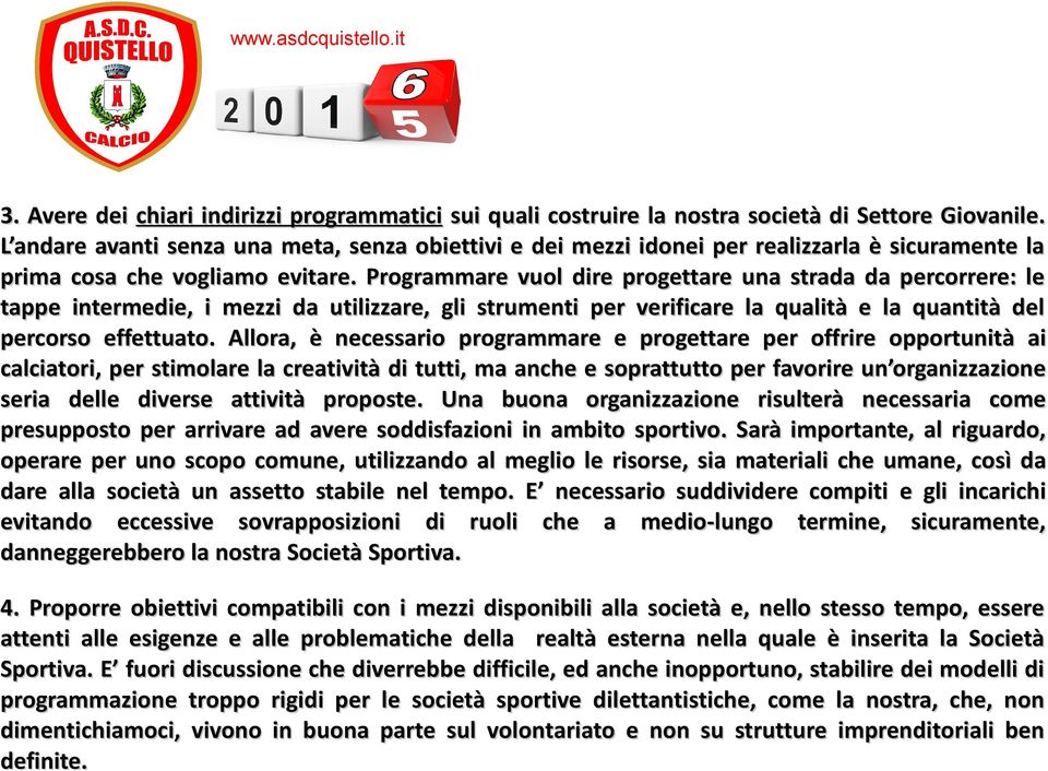 Programmare vuol dire progettare una strada da percorrere: le tappe intermedie, i mezzi da utilizzare, gli strumenti per verificare la qualità e la quantità del percorso effettuato.