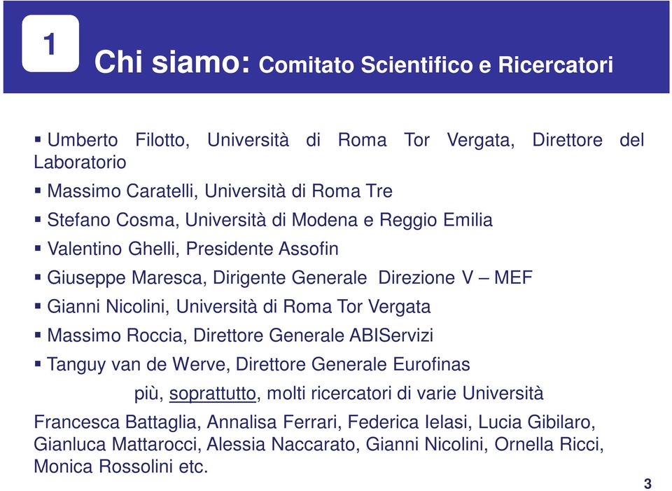 Università di Roma Tor Vergata Massimo Roccia, Direttore Generale ABIServizi Tanguy van de Werve, Direttore Generale Eurofinas più, soprattutto, molti ricercatori di