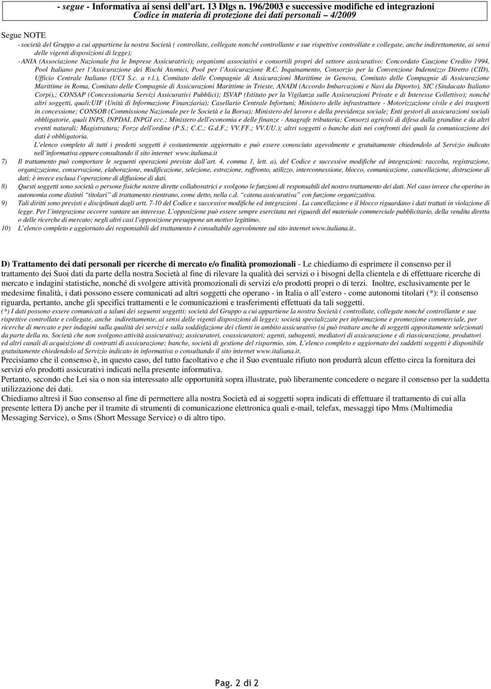 nonché controllante e sue rispettive controllate e collegate, anche indirettamente, ai sensi delle vigenti disposizioni di legge); - ANIA (Associazione Nazionale fra le Imprese Assicuratrici);