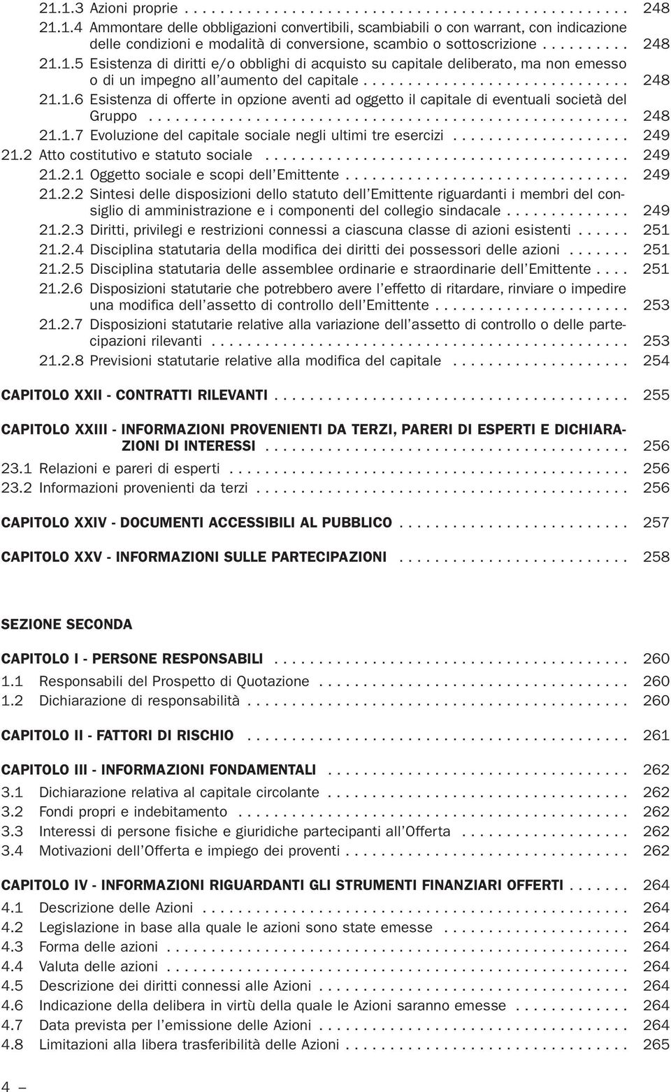 ..................................................... 248 21.1.7 Evoluzione del capitale sociale negli ultimi tre esercizi.................... 249 21.2 Atto costitutivo e statuto sociale......................................... 249 21.2.1 Oggetto sociale e scopi dell Emittente.