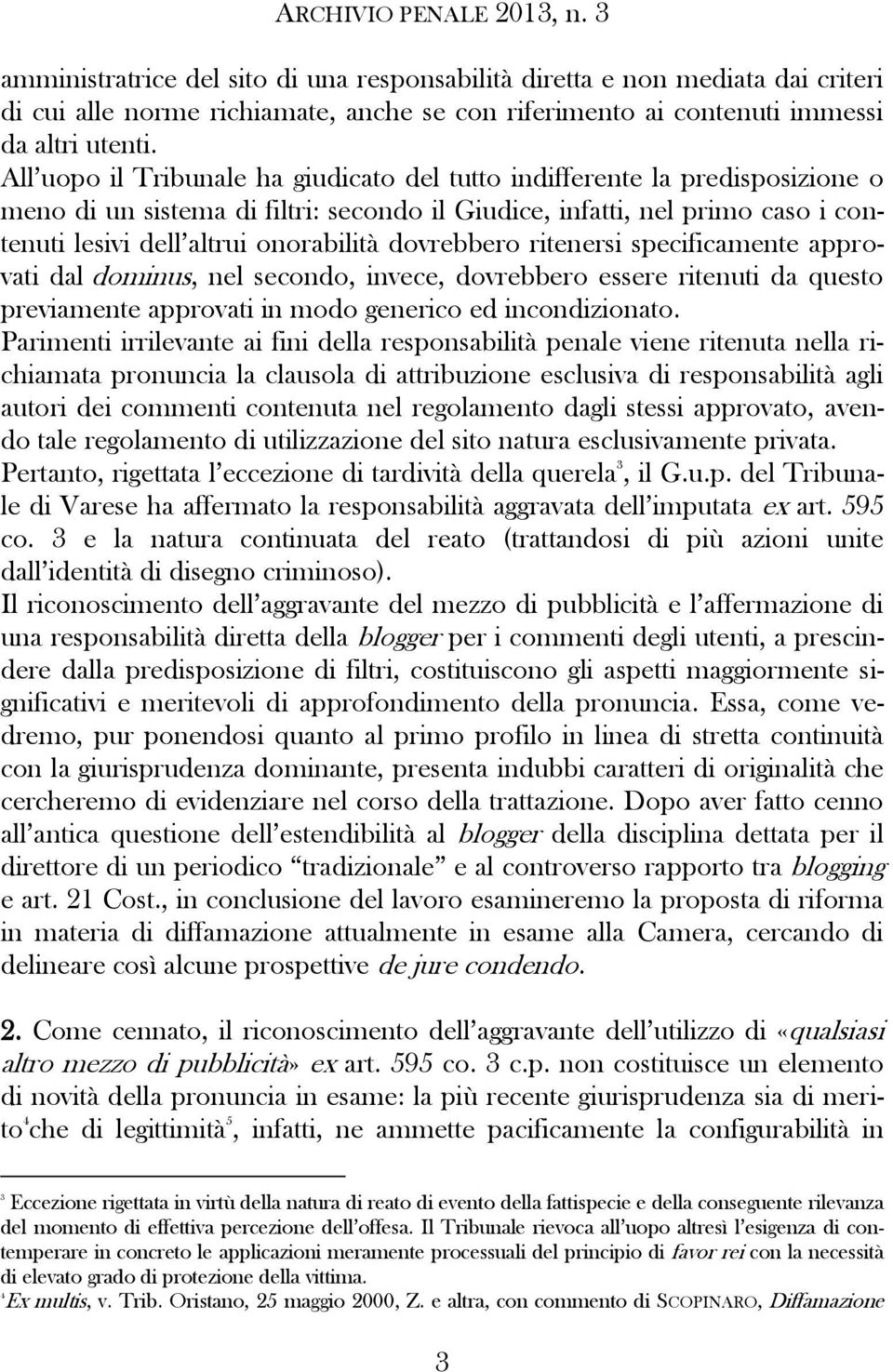 dovrebbero ritenersi specificamente approvati dal dominus, nel secondo, invece, dovrebbero essere ritenuti da questo previamente approvati in modo generico ed incondizionato.